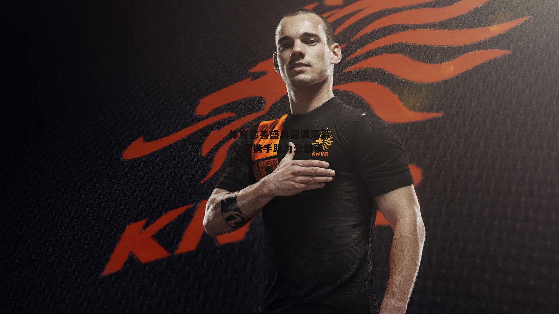 体育慈善盛典圆满落幕 众星携手助力公益事业